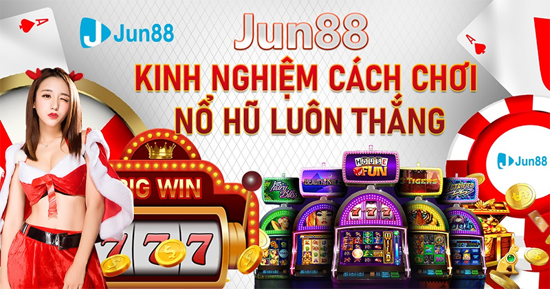 Tìm hiểu về kinh nghiệm chơi game Nổ Hũ Jun88 hiệu quả Tìm hiểu về kinh nghiệm chơi game Nổ Hũ Jun88 hiệu quả
